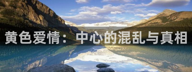 飞飞漫画免费：黄色爱情：中心的混乱与真相